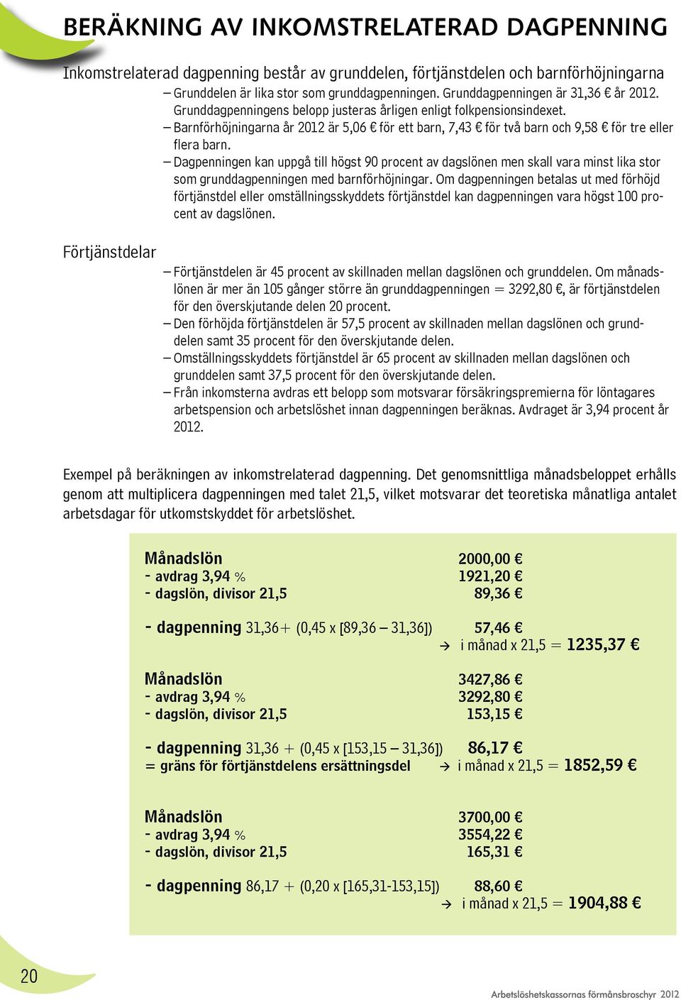 Barnförhöjningarna år 2012 är 5,06 för ett barn, 7,43 för två barn och 9,58 för tre eller flera barn.