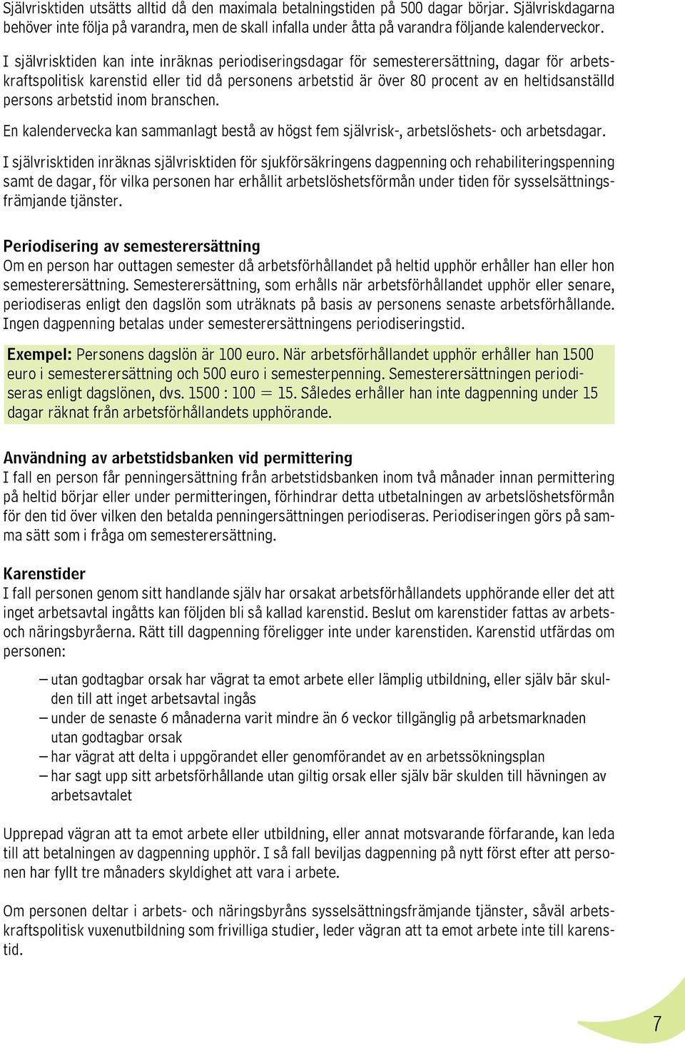 persons arbetstid inom branschen. En kalendervecka kan sammanlagt bestå av högst fem självrisk-, arbetslöshets- och arbetsdagar.