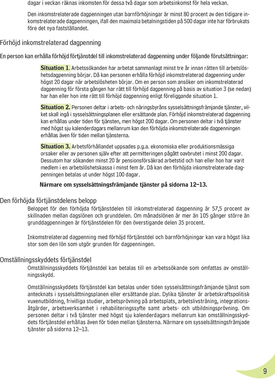 det nya fastställandet. Förhöjd inkomstrelaterad dagpenning En person kan erhålla förhöjd förtjänstdel till inkomstrelaterad dagpenning under följande förutsättningar: Situation 1.