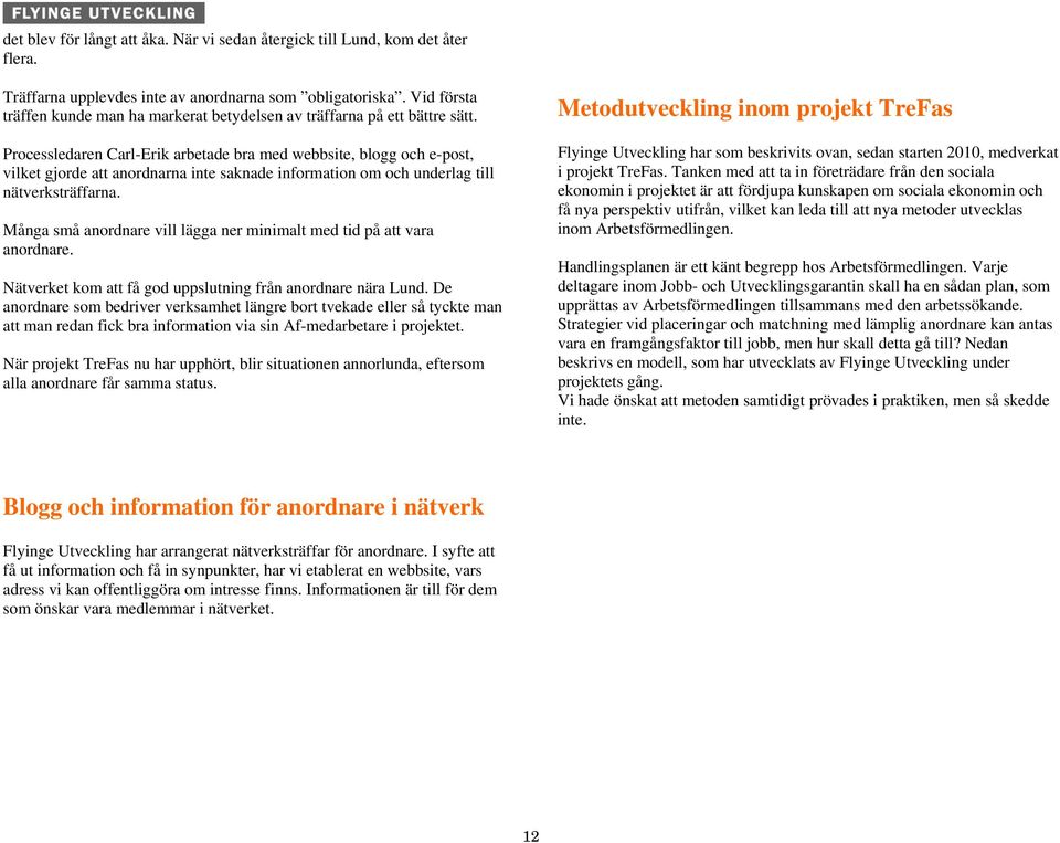 Processledaren Carl-Erik arbetade bra med webbsite, blogg och e-post, vilket gjorde att anordnarna inte saknade information om och underlag till nätverksträffarna.