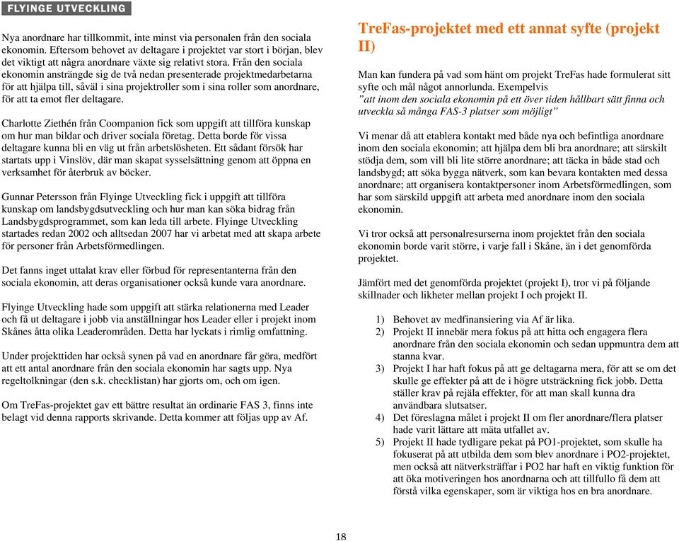 Från den sociala ekonomin ansträngde sig de två nedan presenterade projektmedarbetarna för att hjälpa till, såväl i sina projektroller som i sina roller som anordnare, för att ta emot fler deltagare.