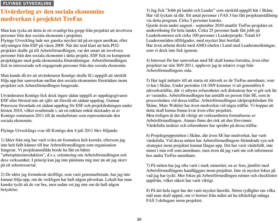 När det stod klart att hela PO2- projektet skulle gå till Arbetsförmedlingen, var det smart att involvera personer från den sociala ekonomin i detta projekt.