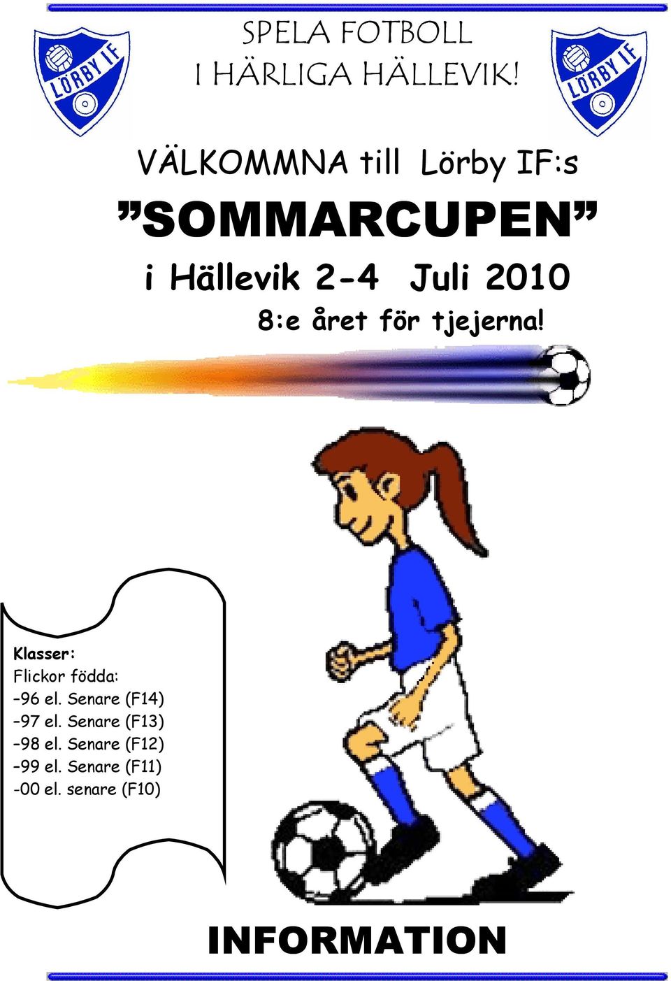 8:e året för tjejerna! Klasser: Flickor födda: 96 el.