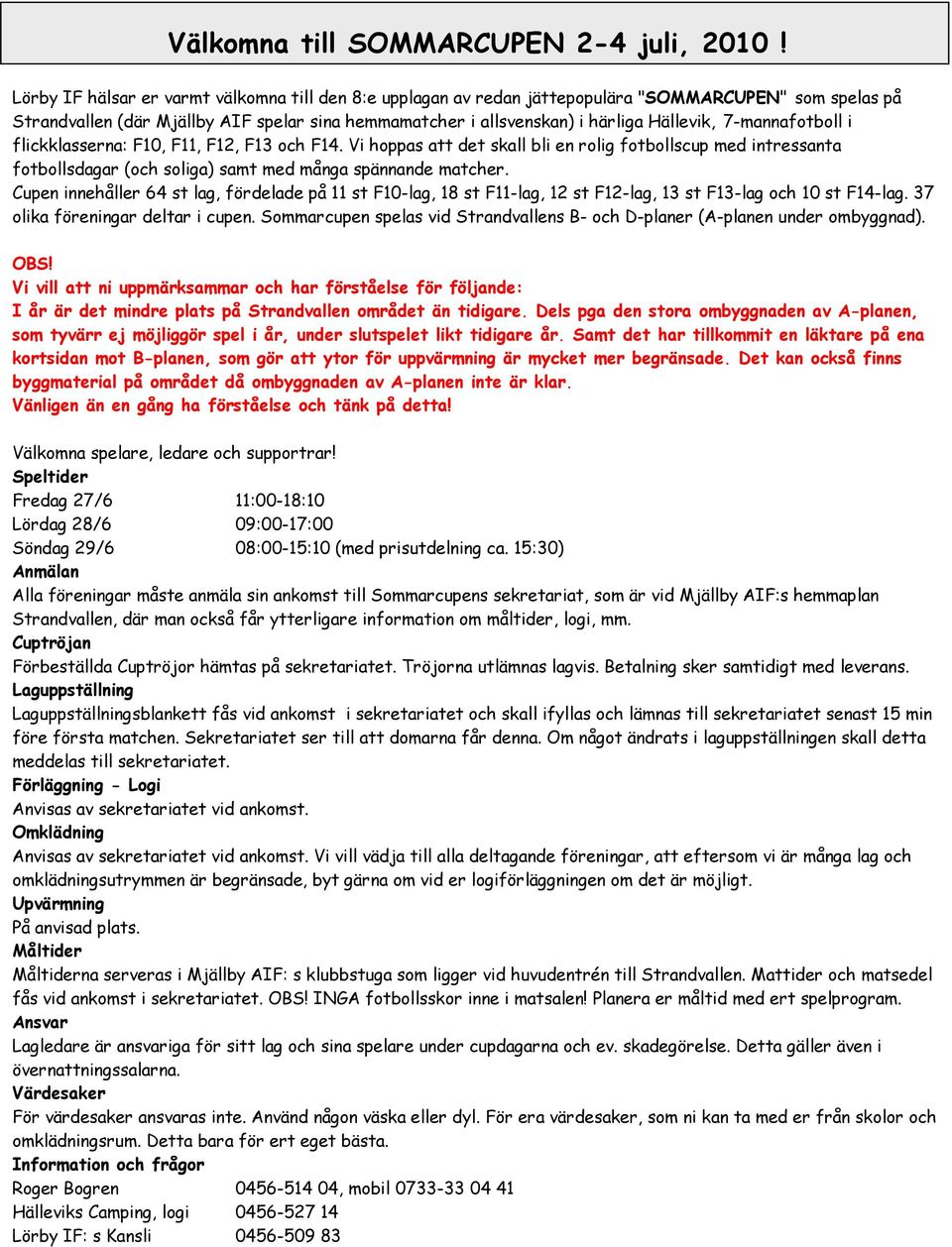 7-mannafotboll i flickklasserna: F10, F11, F12, F13 och F14. Vi hoppas att det skall bli en rolig fotbollscup med intressanta fotbollsdagar (och soliga) samt med många spännande matcher.