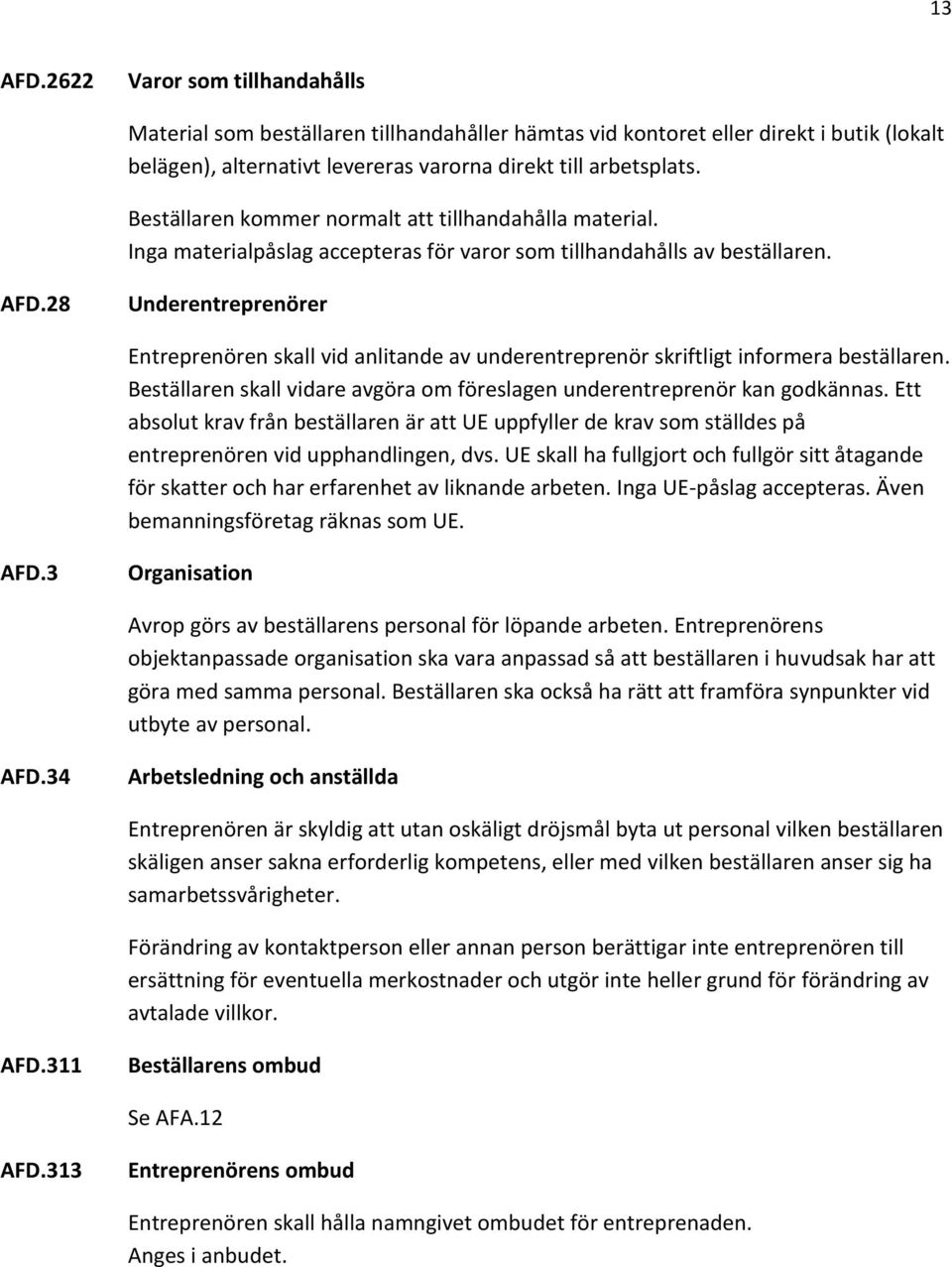 28 Underentreprenörer Entreprenören skall vid anlitande av underentreprenör skriftligt informera beställaren. Beställaren skall vidare avgöra om föreslagen underentreprenör kan godkännas.