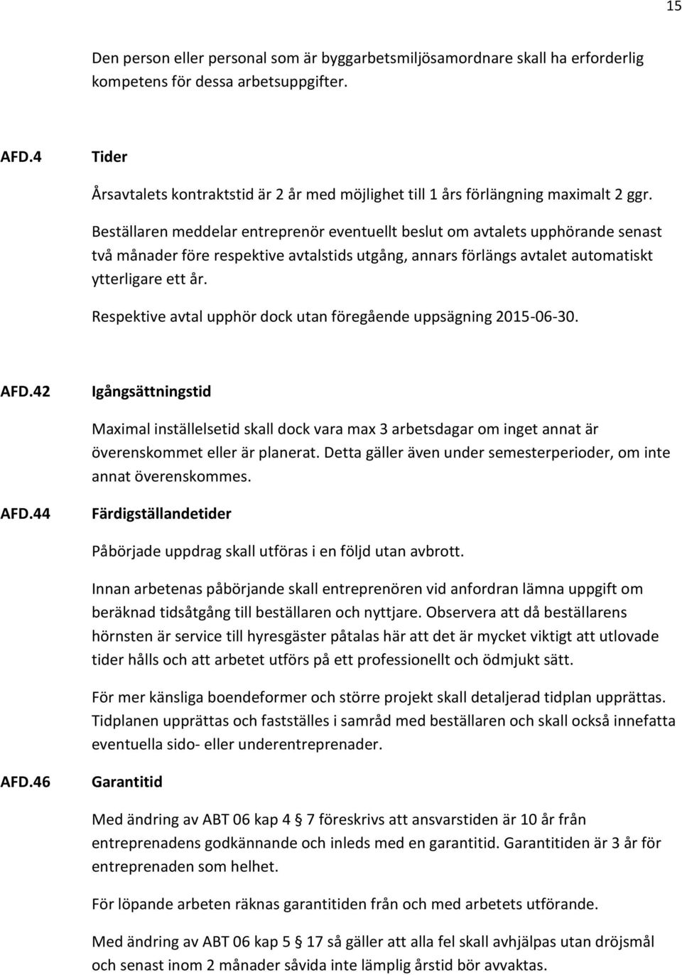 Beställaren meddelar entreprenör eventuellt beslut om avtalets upphörande senast två månader före respektive avtalstids utgång, annars förlängs avtalet automatiskt ytterligare ett år.