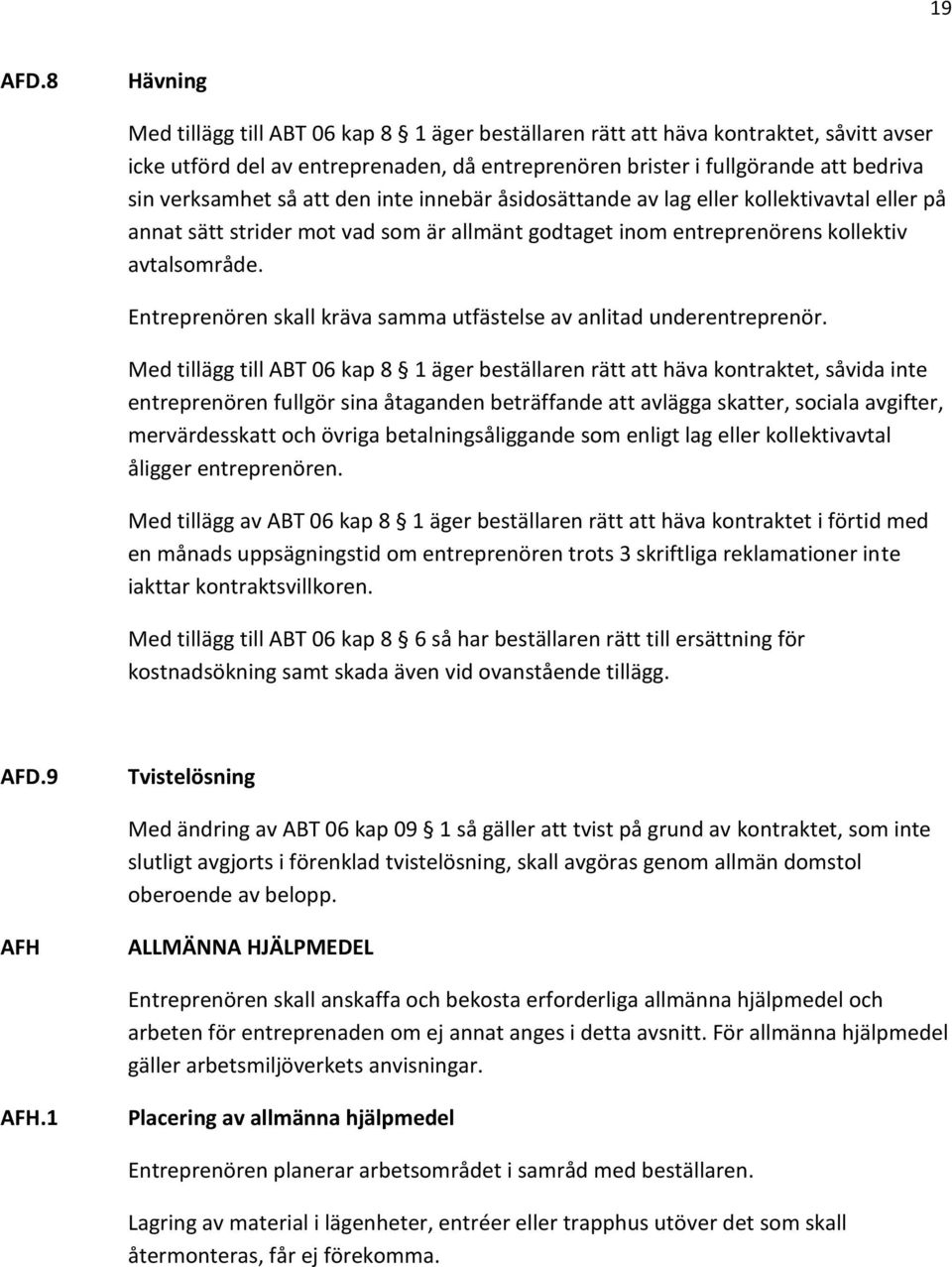 så att den inte innebär åsidosättande av lag eller kollektivavtal eller på annat sätt strider mot vad som är allmänt godtaget inom entreprenörens kollektiv avtalsområde.