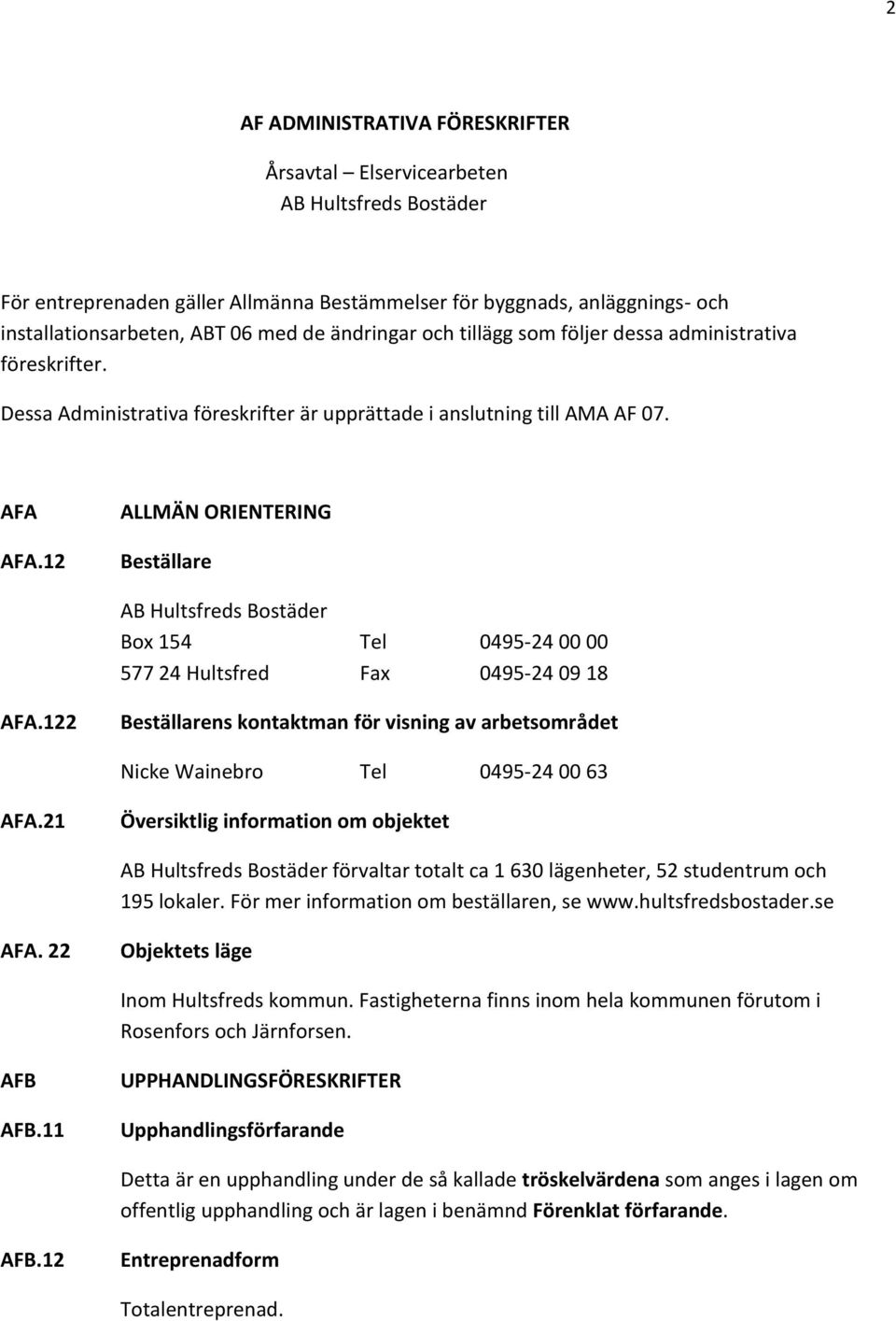 12 ALLMÄN ORIENTERING Beställare AB Hultsfreds Bostäder Box 154 Tel 0495-24 00 00 577 24 Hultsfred Fax 0495-24 09 18 AFA.