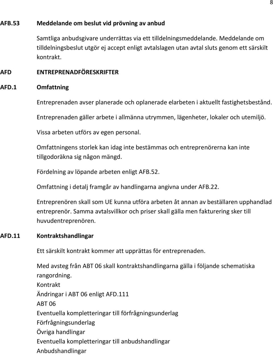 1 ENTREPRENADFÖRESKRIFTER Omfattning Entreprenaden avser planerade och oplanerade elarbeten i aktuellt fastighetsbestånd.