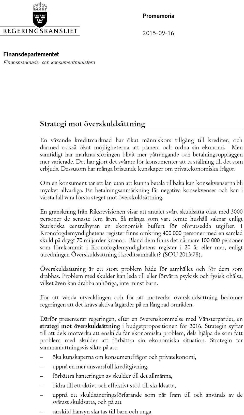 Det har gjort det svårare för konsumenter att ta ställning till det som erbjuds. Dessutom har många bristande kunskaper om privatekonomiska frågor.