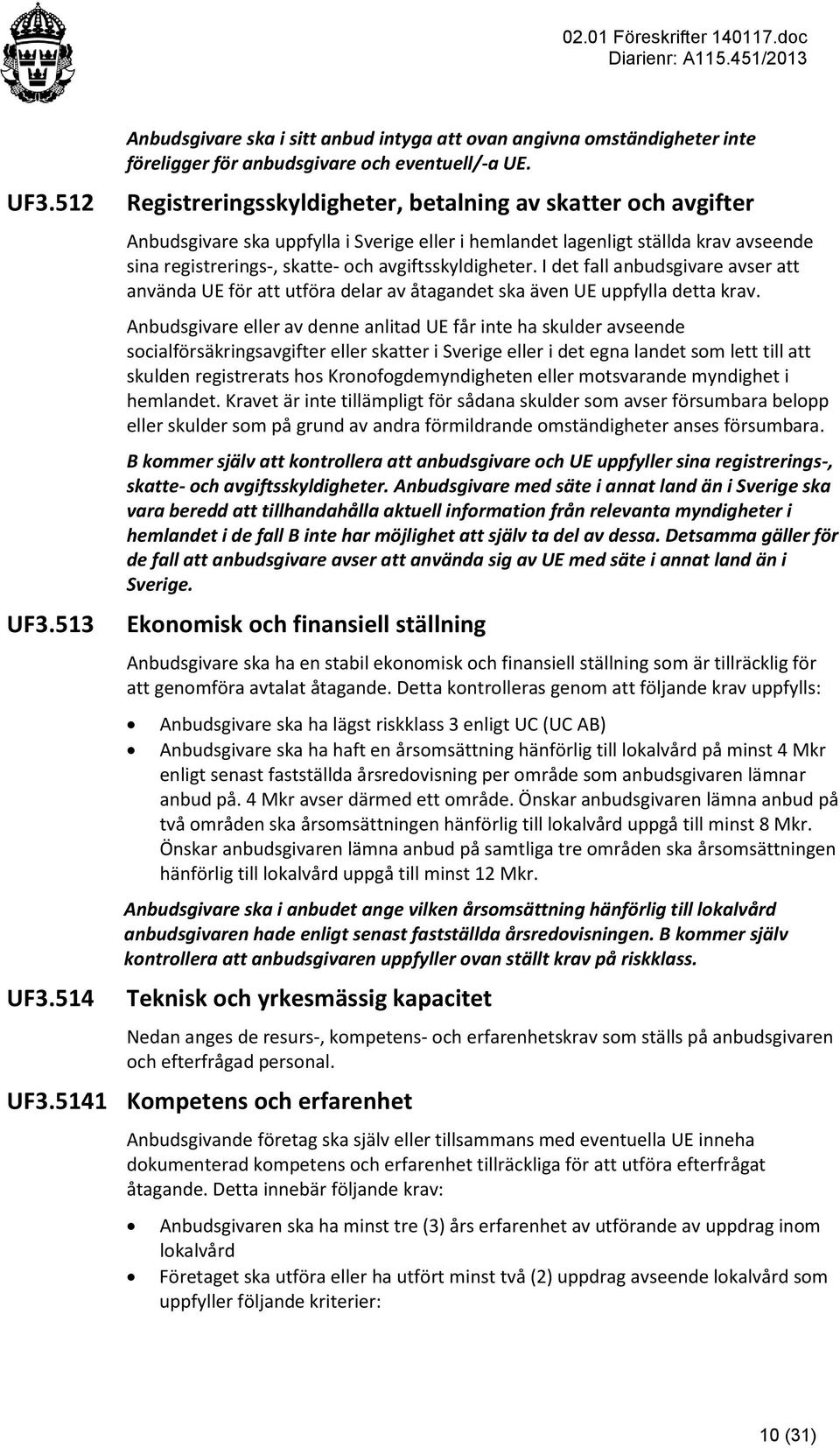 I det fall anbudsgivare avser att använda UE för att utföra delar av åtagandet ska även UE uppfylla detta krav.
