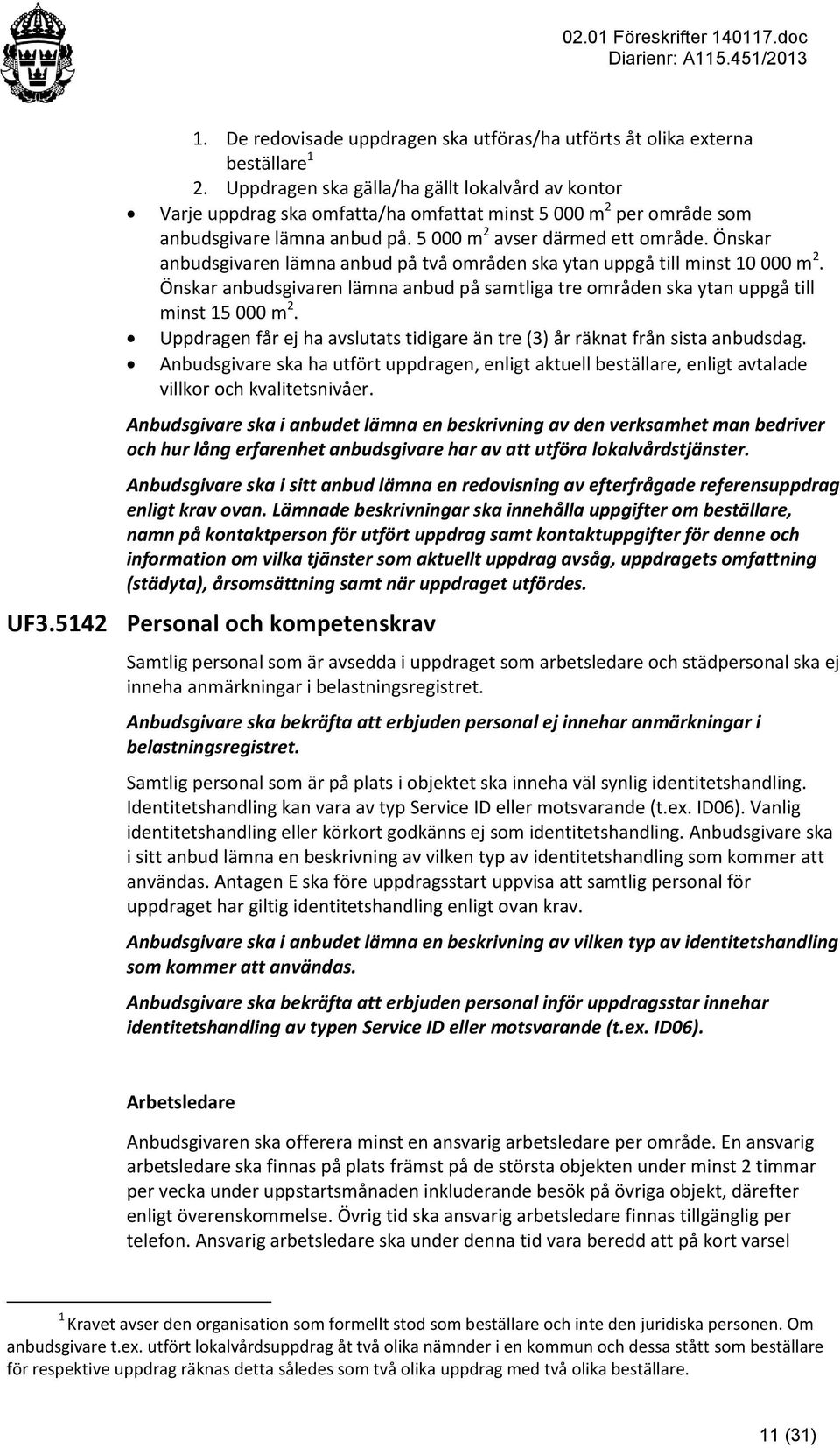 Önskar anbudsgivaren lämna anbud på två områden ska ytan uppgå till minst 10 000 m 2. Önskar anbudsgivaren lämna anbud på samtliga tre områden ska ytan uppgå till minst 15 000 m 2.