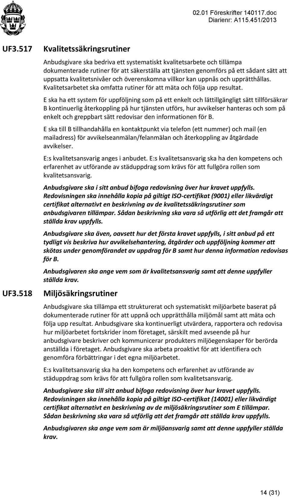 kvalitetsnivåer och överenskomna villkor kan uppnås och upprätthållas. Kvalitetsarbetet ska omfatta rutiner för att mäta och följa upp resultat.