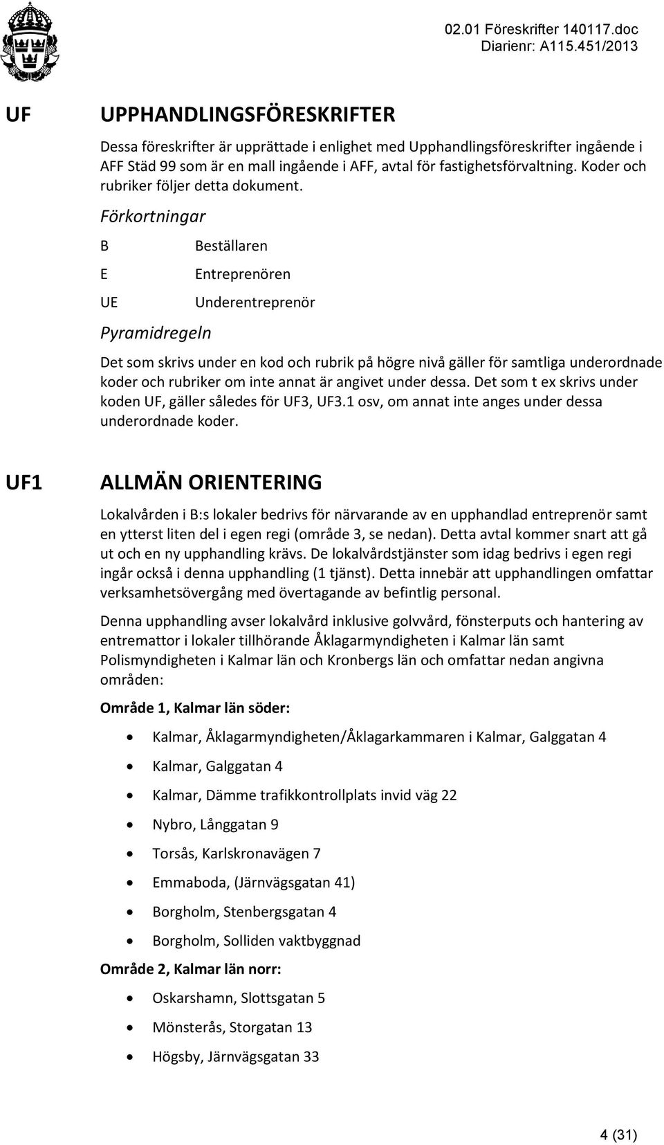 Förkortningar B E UE Pyramidregeln Beställaren Entreprenören Underentreprenör Det som skrivs under en kod och rubrik på högre nivå gäller för samtliga underordnade koder och rubriker om inte annat är