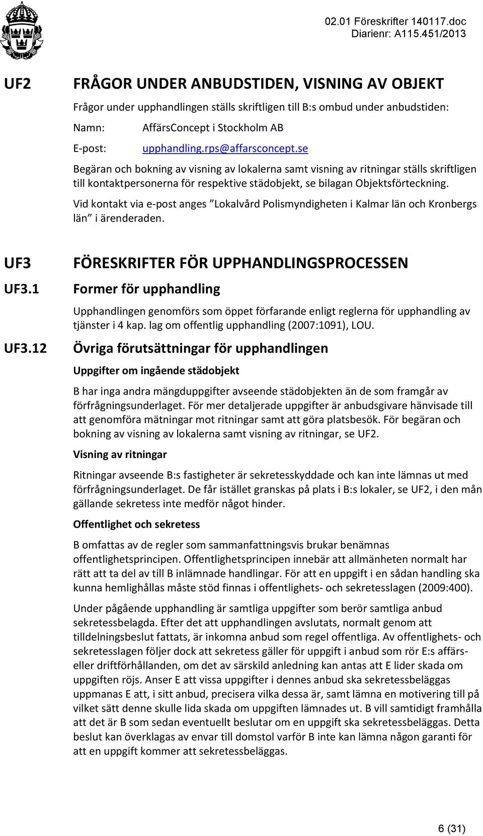 Vid kontakt via e-post anges Lokalvård Polismyndigheten i Kalmar län och Kronbergs län i ärenderaden.