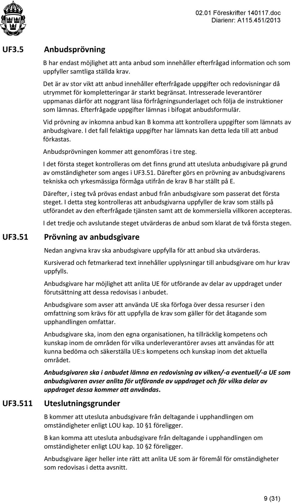 Intresserade leverantörer uppmanas därför att noggrant läsa förfrågningsunderlaget och följa de instruktioner som lämnas. Efterfrågade uppgifter lämnas i bifogat anbudsformulär.