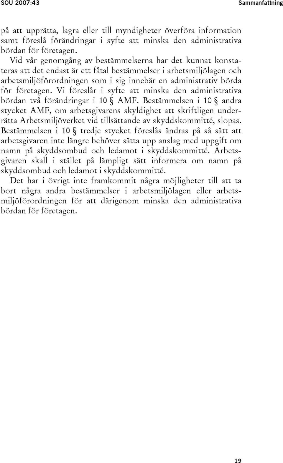 företagen. Vi föreslår i syfte att minska den administrativa bördan två förändringar i 10 AMF.