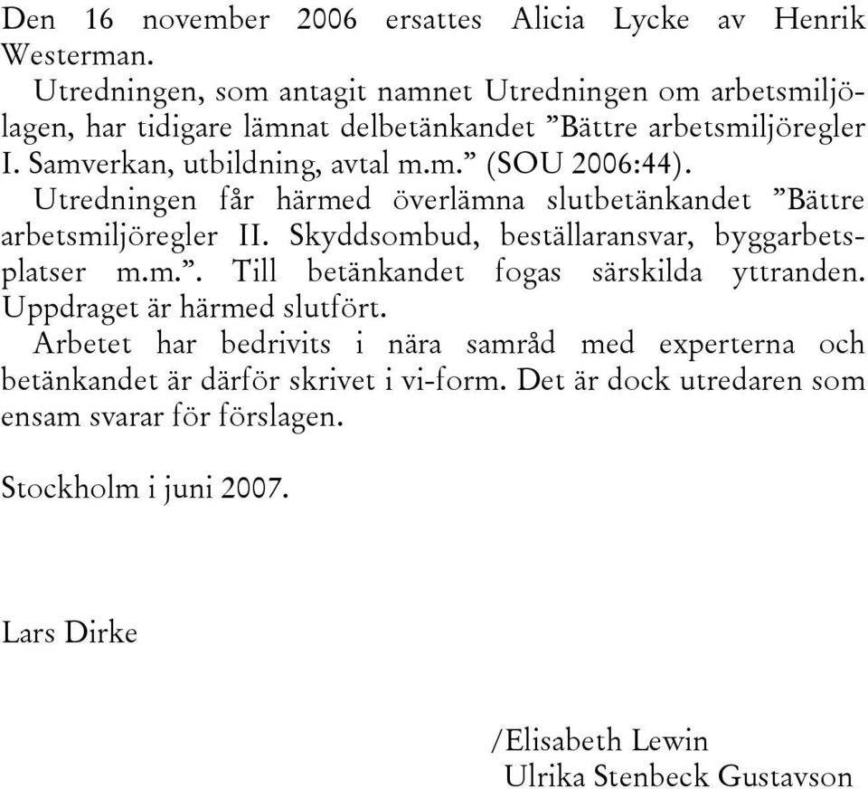 Utredningen får härmed överlämna slutbetänkandet Bättre arbetsmiljöregler II. Skyddsombud, beställaransvar, byggarbetsplatser m.m.. Till betänkandet fogas särskilda yttranden.