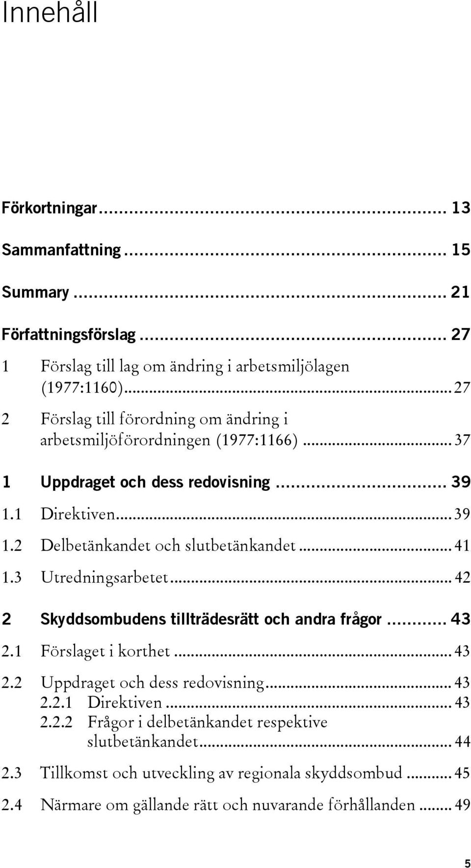 .. 41 1.3 Utredningsarbetet... 42 2 Skyddsombudens tillträdesrätt och andra frågor... 43 2.1 Förslaget i korthet... 43 2.2 Uppdraget och dess redovisning... 43 2.2.1 Direktiven.