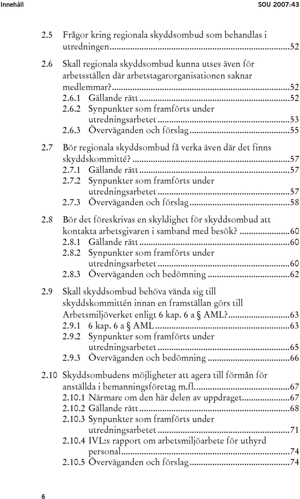..53 2.6.3 Överväganden och förslag...55 2.7 Bör regionala skyddsombud få verka även där det finns skyddskommitté?...57 2.7.1 Gällande rätt...57 2.7.2 Synpunkter som framförts under utredningsarbetet.