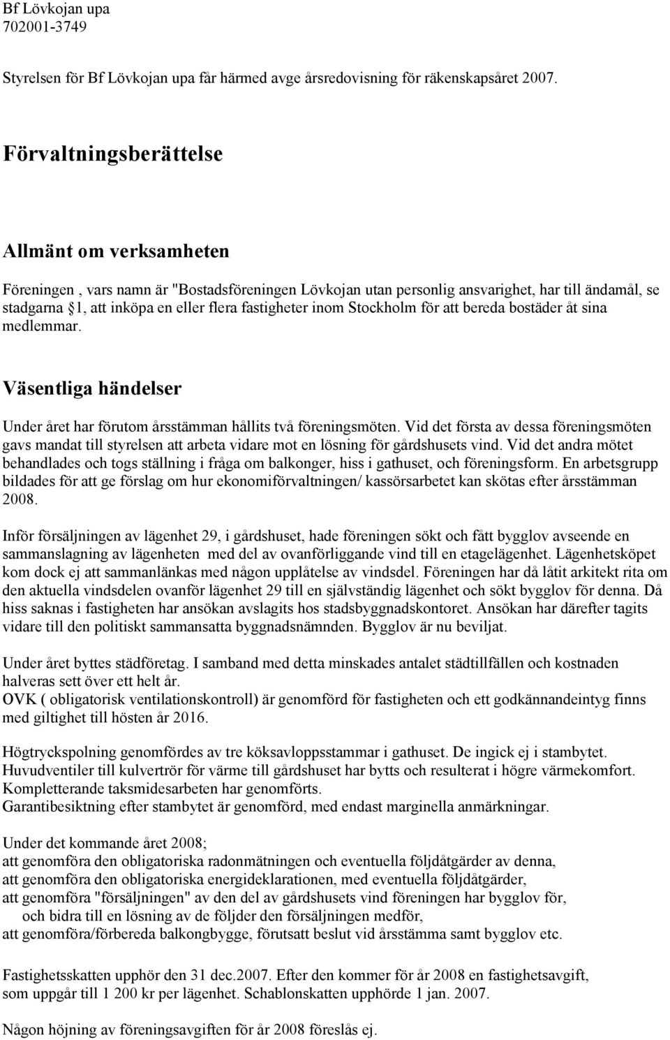 inom Stockholm för att bereda bostäder åt sina medlemmar. Väsentliga händelser Under året har förutom årsstämman hållits två föreningsmöten.