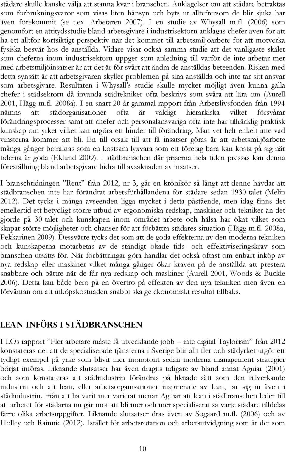 (2006) som genomfört en attitydsstudie bland arbetsgivare i industrisektorn anklagas chefer även för att ha ett alltför kortsiktigt perspektiv när det kommer till arbetsmiljöarbete för att motverka