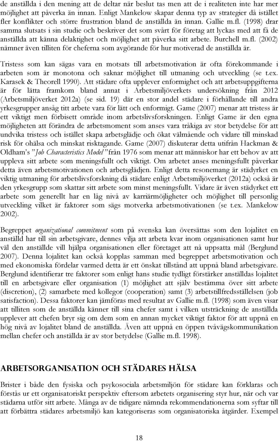 r konflikter och större frustration bland de anställda än innan. Gallie m.fl. (1998) drar samma slutsats i sin studie och beskriver det som svårt för företag att lyckas med att få de anställda att känna delaktighet och möjlighet att påverka sitt arbete.