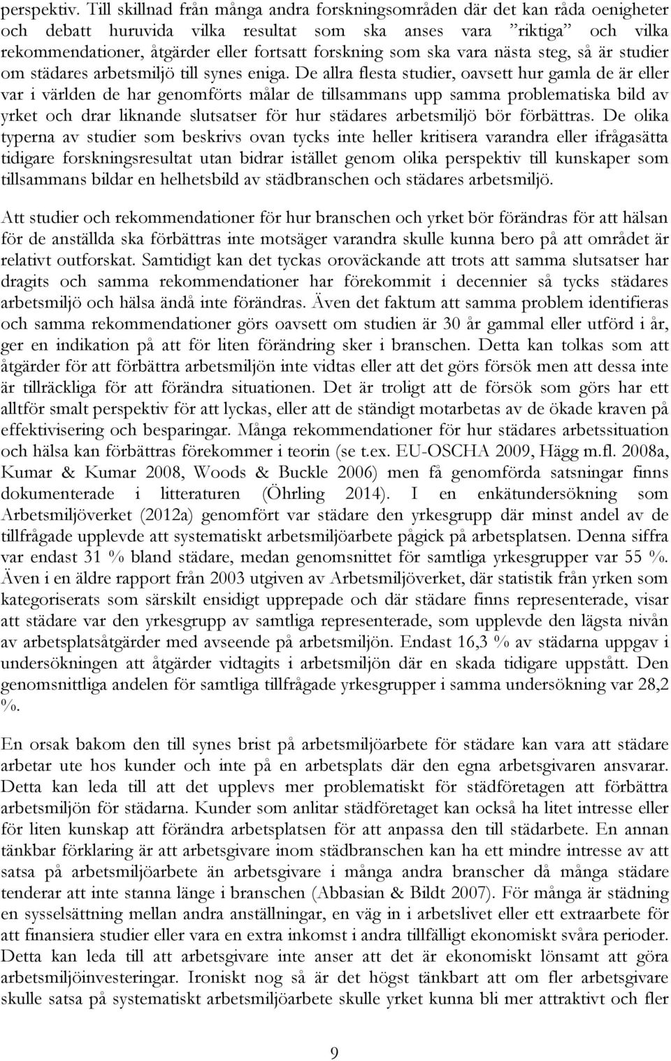 forskning som ska vara nästa steg, så är studier om städares arbetsmiljö till synes eniga.