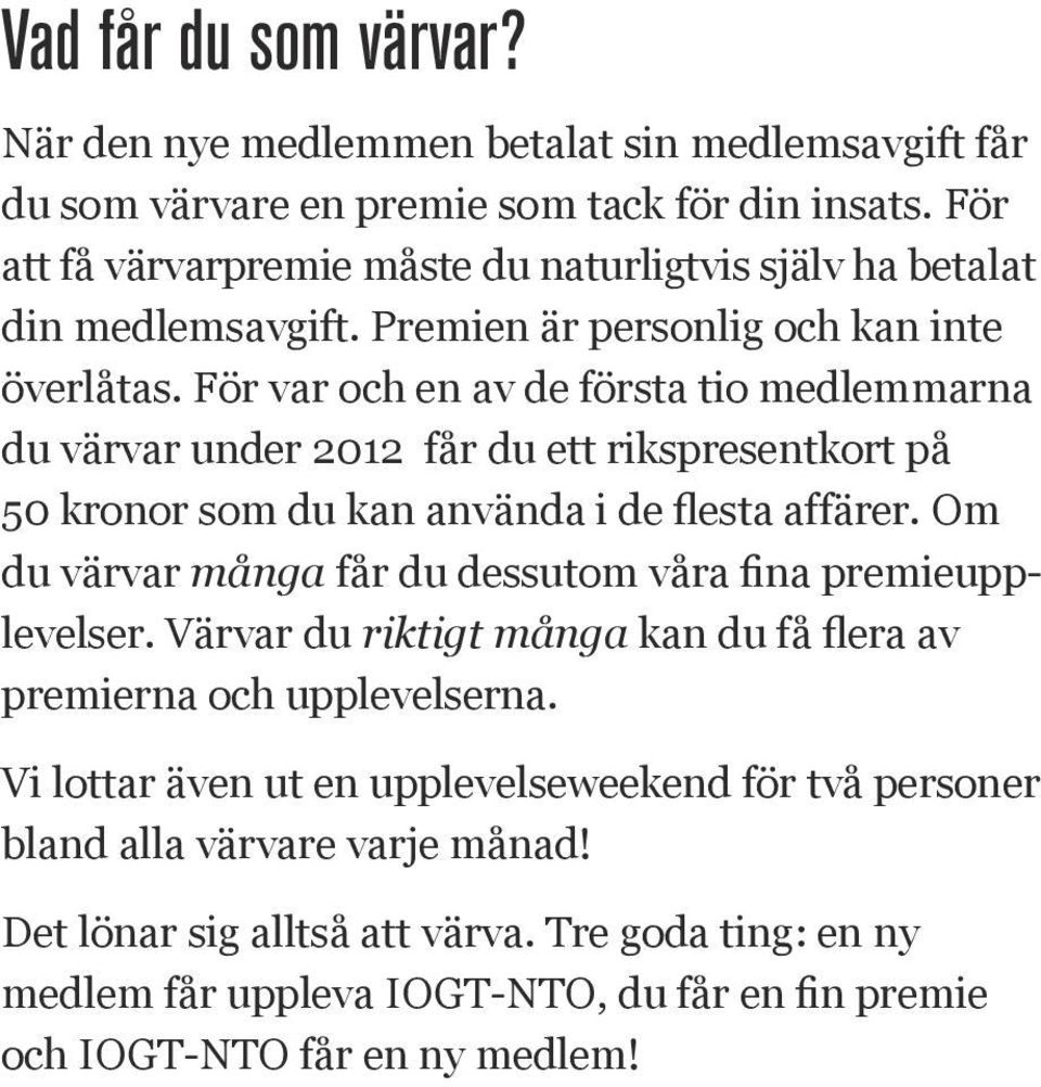 För var och en av de första tio medlemmarna du värvar under 2012 får du ett rikspresentkort på 50 kronor som du kan använda i de flesta affärer.