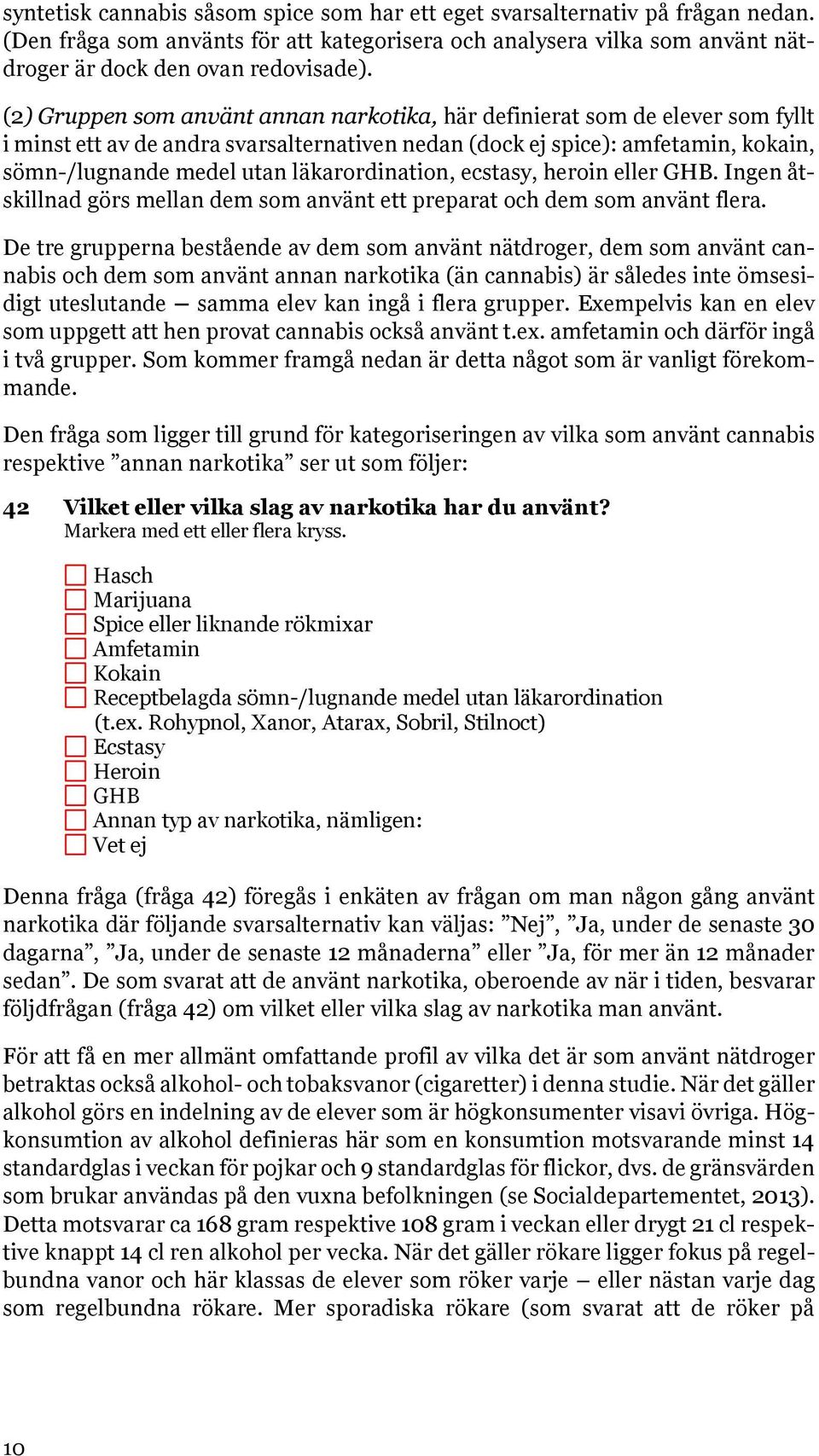 läkarordination, ecstasy, heroin eller GHB. Ingen åtskillnad görs mellan dem som använt ett preparat och dem som använt flera.