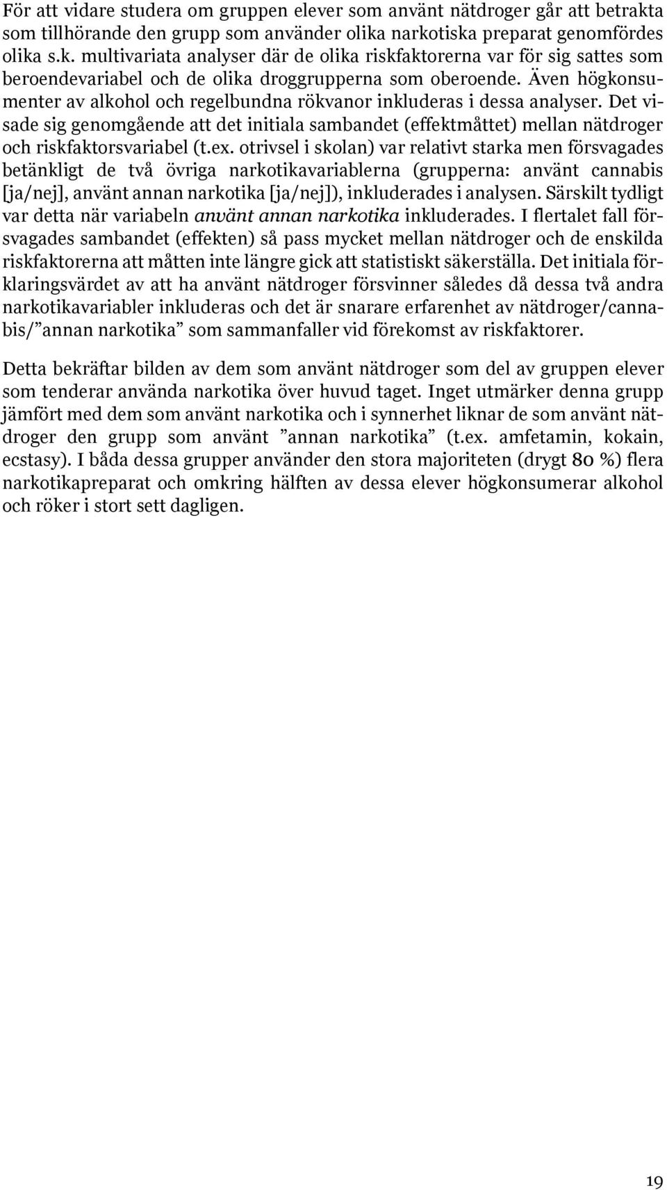 Även högkonsumenter av alkohol och regelbundna rökvanor inkluderas i dessa analyser. Det visade sig genomgående att det initiala sambandet (effektmåttet) mellan nätdroger och riskfaktorsvariabel (t.