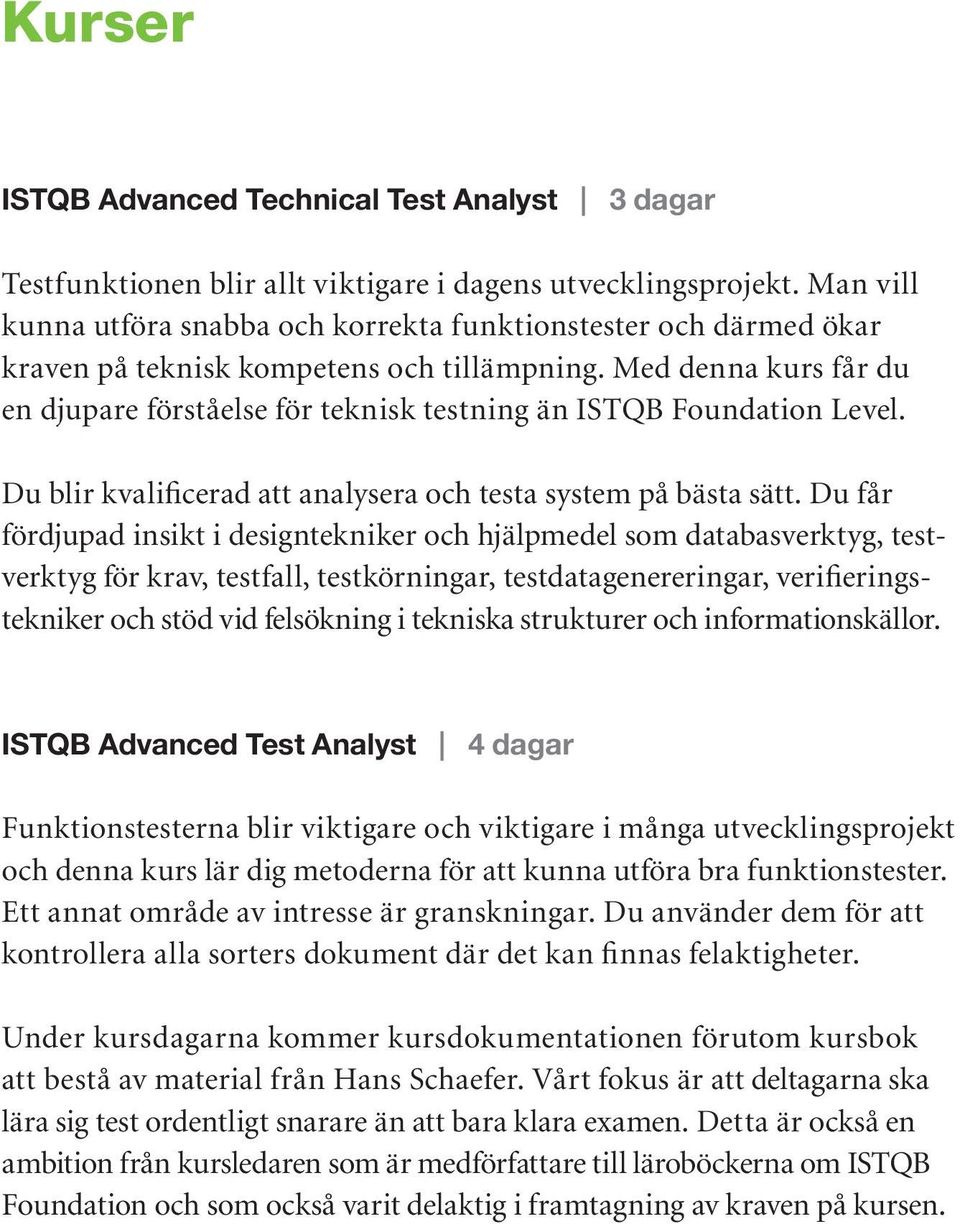 Med denna kurs får du en djupare förståelse för teknisk testning än ISTQB Foundation Level. Du blir kvalificerad att analysera och testa system på bästa sätt.