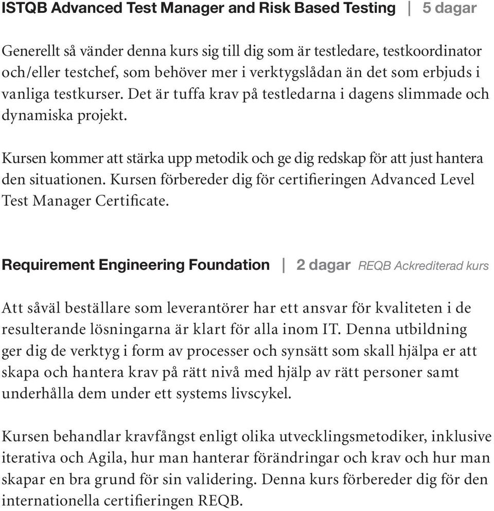 Kursen kommer att stärka upp metodik och ge dig redskap för att just hantera den situationen. Kursen förbereder dig för certifieringen Advanced Level Test Manager Certificate.