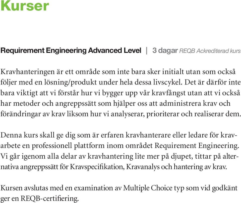 Det är därför inte bara viktigt att vi förstår hur vi bygger upp vår kravfångst utan att vi också har metoder och angreppssätt som hjälper oss att administrera krav och förändringar av krav liksom