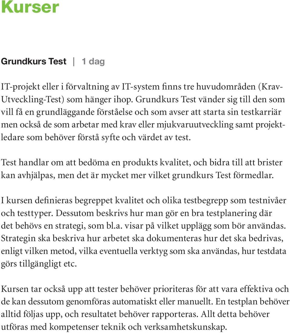 behöver förstå syfte och värdet av test. Test handlar om att bedöma en produkts kvalitet, och bidra till att brister kan avhjälpas, men det är mycket mer vilket grundkurs Test förmedlar.