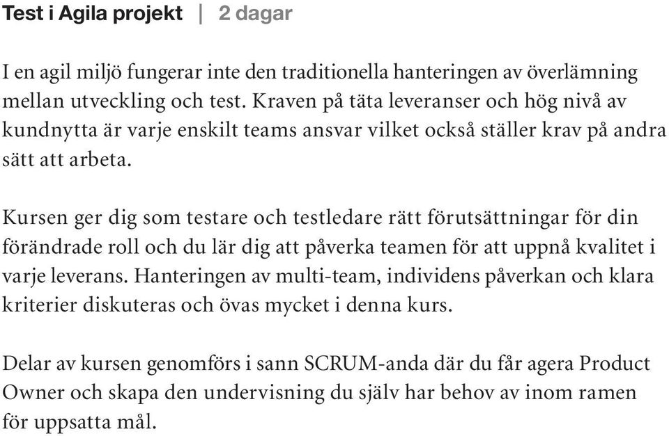 Kursen ger dig som testare och testledare rätt förutsättningar för din förändrade roll och du lär dig att påverka teamen för att uppnå kvalitet i varje leverans.