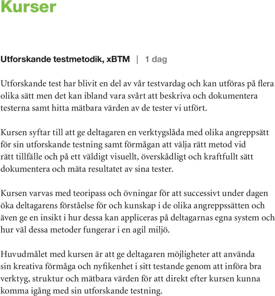 Kursen syftar till att ge deltagaren en verktygslåda med olika angreppsätt för sin utforskande testning samt förmågan att välja rätt metod vid rätt tillfälle och på ett väldigt visuellt, överskådligt