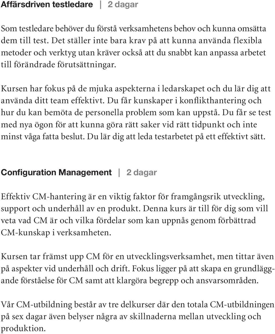 Kursen har fokus på de mjuka aspekterna i ledarskapet och du lär dig att använda ditt team effektivt. Du får kunskaper i konflikthantering och hur du kan bemöta de personella problem som kan uppstå.