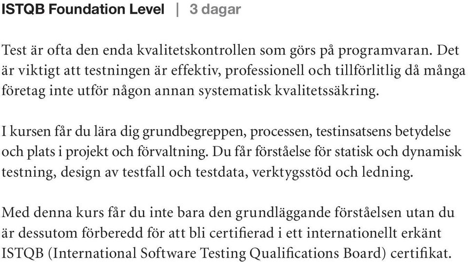 I kursen får du lära dig grundbegreppen, processen, testinsatsens betydelse och plats i projekt och förvaltning.