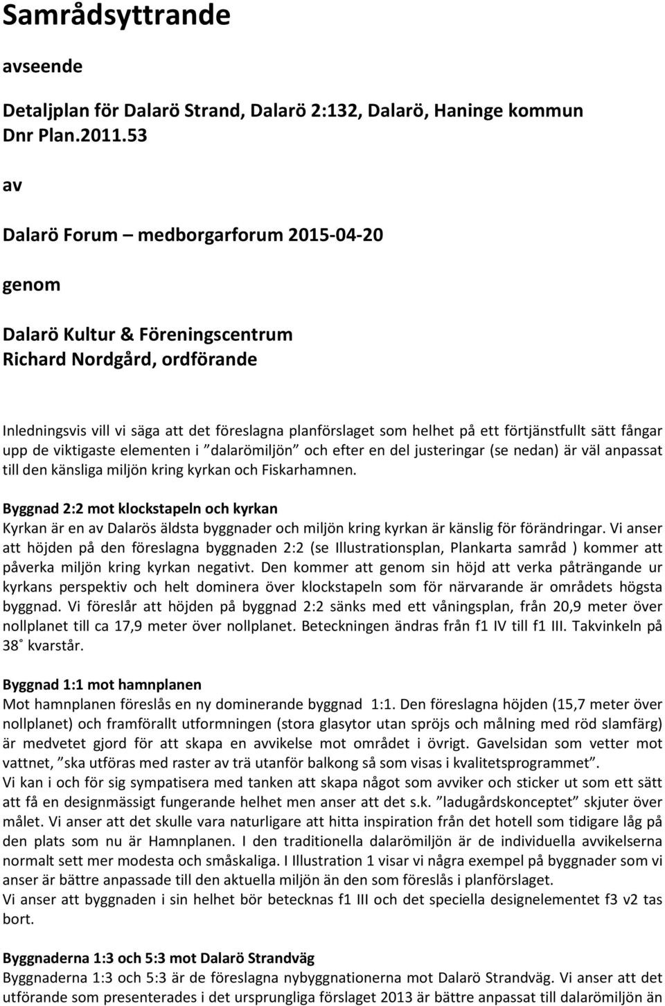 förtjänstfullt sätt fångar upp de viktigaste elementen i dalarömiljön och efter en del justeringar (se nedan) är väl anpassat till den känsliga miljön kring kyrkan och Fiskarhamnen.