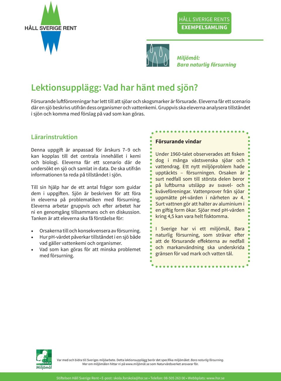 Lärarinstruktion Denna uppgift är anpassad för årskurs 7 9 och kan kopplas till det centrala innehållet i kemi och biologi. Eleverna får ett scenario där de undersökt en sjö och samlat in data.