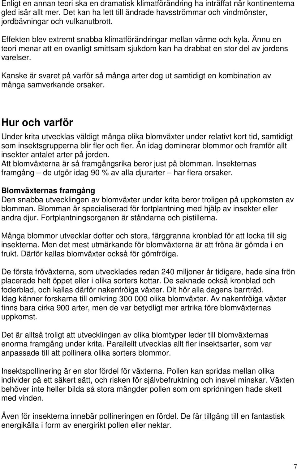 Kanske är svaret på varför så många arter dog ut samtidigt en kombination av många samverkande orsaker.