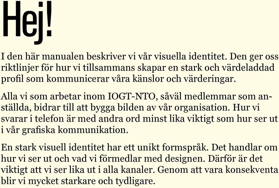 Alla vi som arbetar inom IOGT-NTO, såväl medlemmar som anställda, bidrar till att bygga bilden av vår organisation.