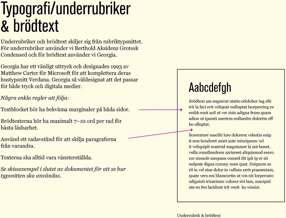 Georgia så väldesignat att det passar för både tryck och digitala medier. Några enkla regler att följa: Textblocket bör ha bekväma marginaler på båda sidor.