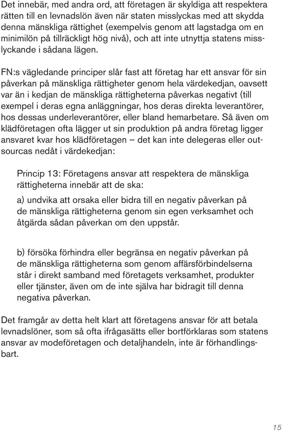 FN:s vägledande principer slår fast att företag har ett ansvar för sin påverkan på mänskliga rättigheter genom hela värdekedjan, oavsett var än i kedjan de mänskliga rättigheterna påverkas negativt