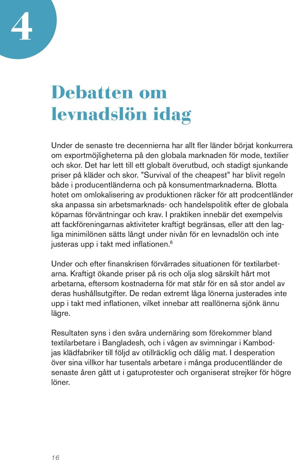 Blotta hotet om omlokalisering av produktionen räcker för att prodcentländer ska anpassa sin arbetsmarknads- och handelspolitik efter de globala köparnas förväntningar och krav.