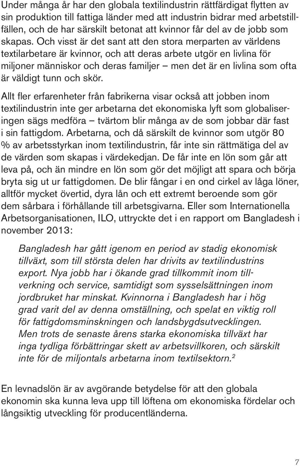 Och visst är det sant att den stora merparten av världens textilarbetare är kvinnor, och att deras arbete utgör en livlina för miljoner människor och deras familjer men det är en livlina som ofta är