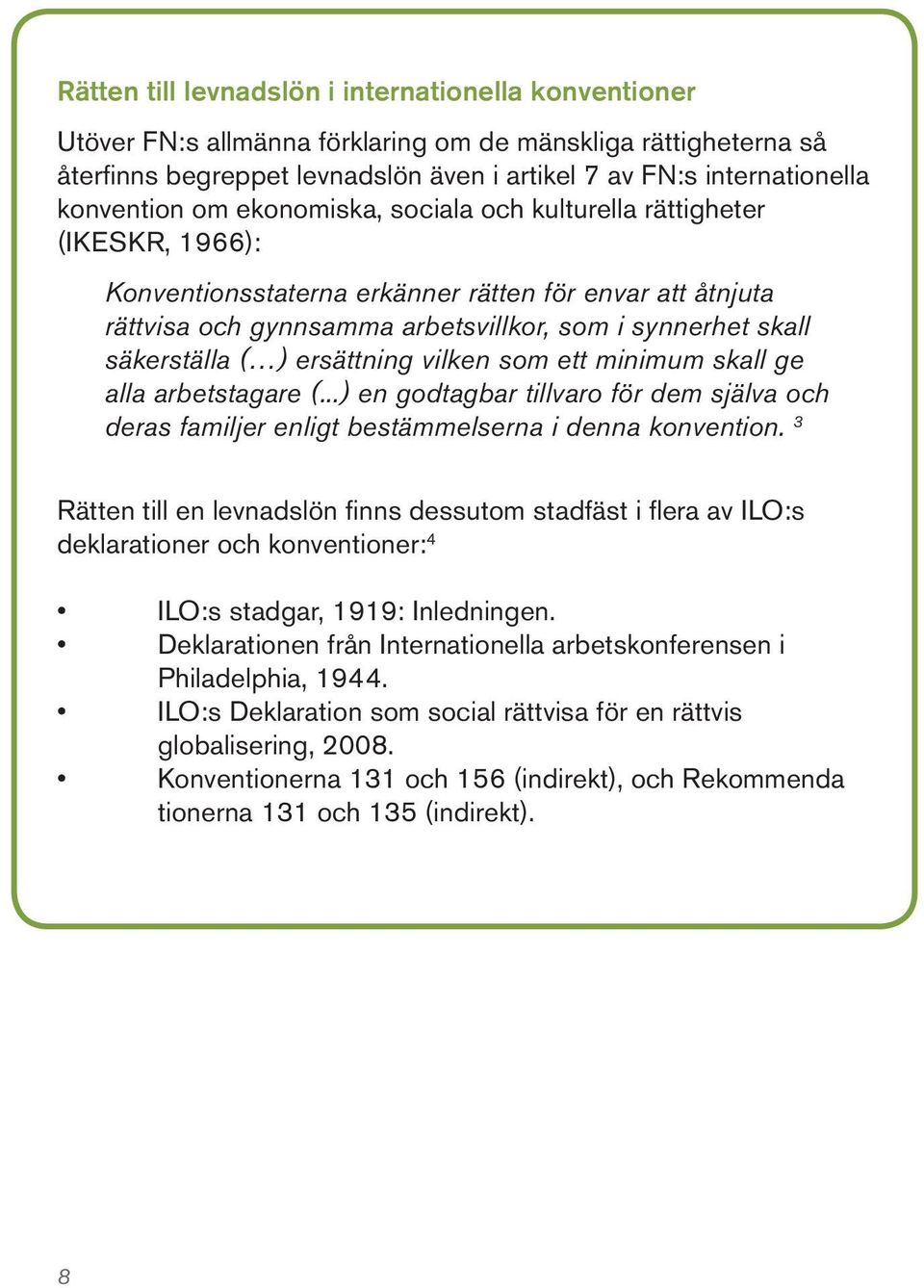 säkerställa ( ) ersättning vilken som ett minimum skall ge alla arbetstagare (...) en godtagbar tillvaro för dem själva och deras familjer enligt bestämmelserna i denna konvention.