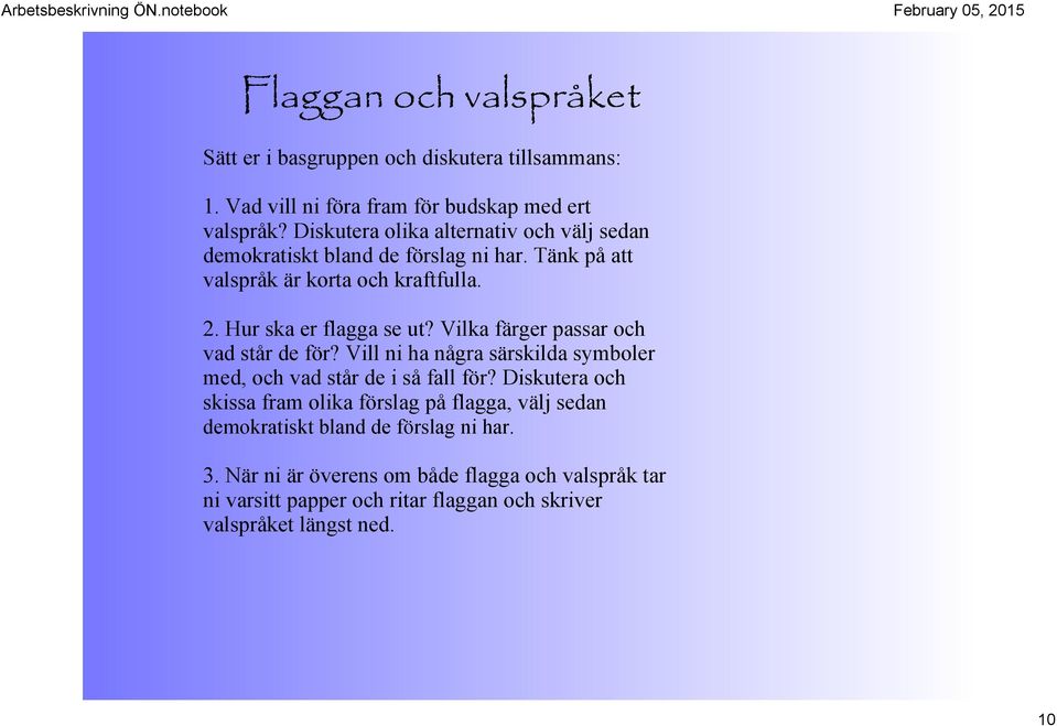 Vilka färger passar och vad står de för? Vill ni ha några särskilda symboler med, och vad står de i så fall för?