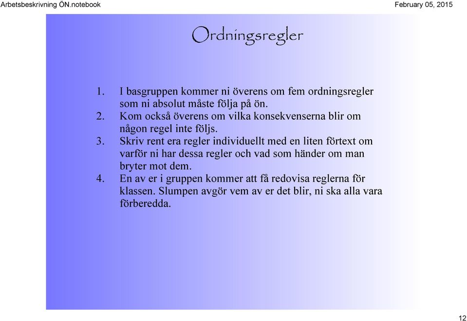 Skriv rent era regler individuellt med en liten förtext om varför ni har dessa regler och vad som händer om man